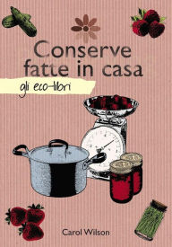 Title: Conserve fatte in casa, Author: Carol Wilson