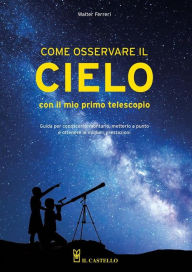 Title: Come osservare il cielo con il mio primo telescopio, Author: Walter ferreri