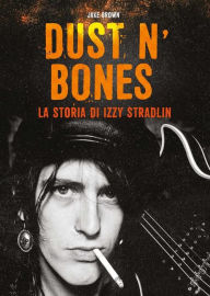 Title: Dust N'Bones: La storia di Izzy Stradlin, Author: Jake Brown