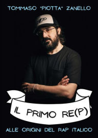 Title: Il primo re(p): Alle origini del rap italico, Author: Tommaso Zanello