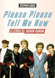 Title: Please Please Tell Me Now: La vera storia dei Duran Duran, Author: Stephen Davis