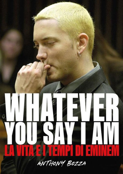 Whatever you say I am eminem - La vita e i tempi di Eminem