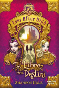 Title: Ever After high - Il libro dei destini, Author: Shannon Hale