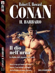 Title: Conan e il dio nell'urna: Conan il Cimmero 1, Author: Robert E. Howard