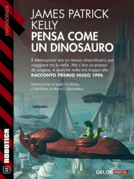 Title: Pensa come un dinosauro, Author: James Patrick Kelly