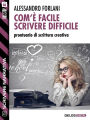 Com'è facile scrivere difficile. Prontuario di scrittura creativa