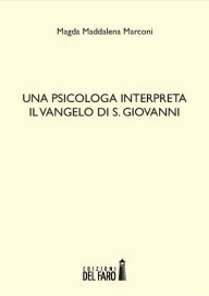 Title: Una psicologa interpreta il Vangelo di S. Giovanni, Author: Magda Maddalena Marconi