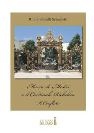 Title: Maria de' Medici e il Cardinale Richelieu. Il conflitto, Author: Rita Stefanelli Sciarpetti