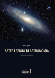 Title: Sette lezioni di astronomia: Corso introduttivo, Author: Ivan Spelti