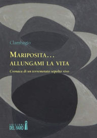 Title: Mariposita... allungami la vita. Cronaca di un terremotato sepolto vivo, Author: Clambagio