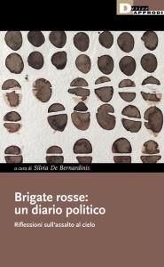 Title: Brigate rosse: un diario politico: Riflessioni sull'assalto al cielo, Author: Silvia De Bernardinis