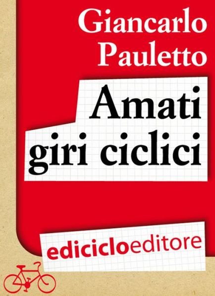 Amati giri ciclici. Pensieri emozioni e piccole storie in bicicletta