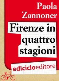 Title: Firenze in quattro stagioni, Author: Paola Zannoner