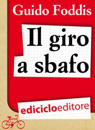 Title: Il Giro a sbafo. L'incredibile scommessa della Maglia Rosa in bolletta, Author: Guido Foddis