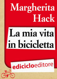 Title: La mia vita in bicicletta, Author: Margherita Hack