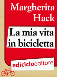 Title: La mia vita in bicicletta, Author: Margherita Hack