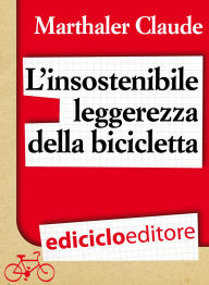 Title: L'insostenibile leggerezza della bicicletta, Author: Claude Marthaler