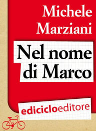 Title: Nel nome di Marco, Author: Michele Marziani