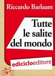 Title: Tutte le salite del mondo, Author: Riccardo Barlaam