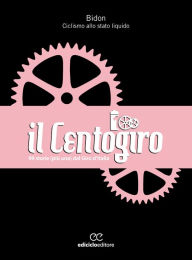 Title: Il Centogiro: 99 storie (più una) dal Giro d'Italia, Author: Bidon Ciclismo allo stato liquido