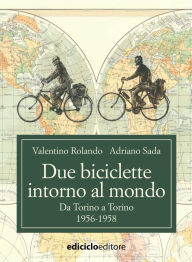 Title: Due biciclette intorno al mondo: Da Torino a Torino, 1956-1958, Author: Valentino Rolando