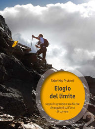 Title: Elogio del limite: sogna in grande e osa fallire, divagazioni sull'arte di correre, Author: Fabrizio Pistoni