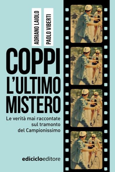 Coppi, l'ultimo mistero: Le verità mai raccontate sul tramonto del Campionissimo