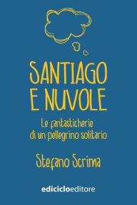 Title: Santiago e nuvole: La fantasticherie di un pellegrino solitario, Author: Stefano Scrima