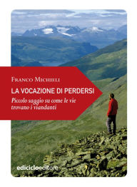 Title: La vocazione di perdersi: Piccolo saggio su come le vie trovano i viandanti, Author: Franco Michieli