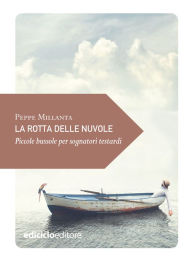 Title: La rotta delle nuvole: Piccole bussole per sognatori testardi, Author: Millanta Peppe