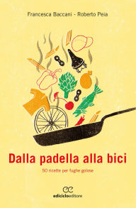 Title: Dalla padella alla bici: 50 ricette per fughe golose, Author: Francesca Baccani