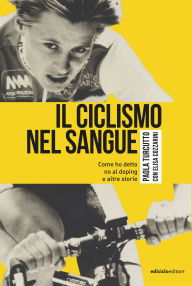 Title: Il ciclismo nel sangue: Come ho detto al doping e altre storie, Author: Paola Turcutto