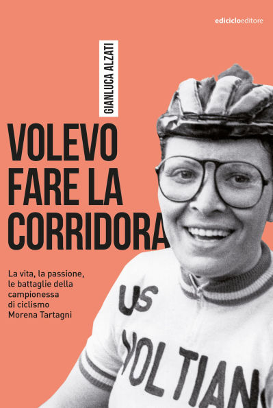 Volevo fare la corridora: La vita, la passione, le battaglie della campionessa di ciclismo Morena Tartagni