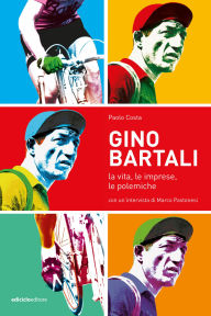 Title: Gino Bartali: La vita, le imprese, le polemiche, Author: Paolo Costa