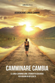Title: Camminare cambia: Il lungo cammino come strumento educativo per giovani in difficoltà, Author: AA.VV.