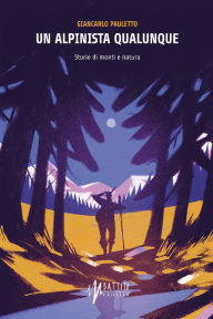 Title: Un alpinista qualunque: Storie di monti e natura, Author: Giancarlo Pauletto