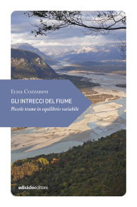 Title: Gli intrecci del fiume: Piccole trame in equilibrio variabile, Author: Elisa Cozzarini