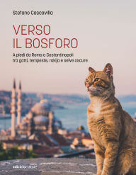 Title: Verso il Bosforo: A piedi da Roma a Costantinopoli tra gatti, tempeste, rakija e selve oscure, Author: Stefano Cascavilla