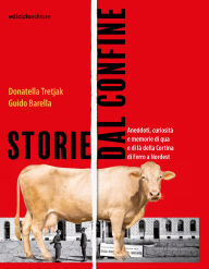 Title: Storie dal confine: Viaggio lungo la Cortina di Ferro a Nordest, Author: Donatella Tretjak