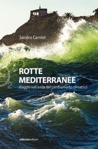 Title: Rotte mediterranee: Viaggio sull'onda del cambiamento climatico, Author: Sandro Carniel