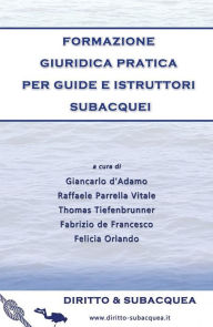 Title: Formazione giuridica pratica per guide e istruttori subacquei, Author: Giancarlo d'Adamo