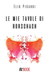 Title: Le mie tavole di Rorschach, Author: Elio Picardi