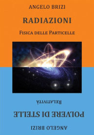 Title: Radiazioni. Fisica delle Particelle e Polvere di Stelle. Relatività, Author: Angelo Brizi
