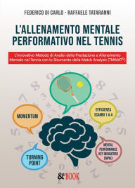 Title: L'allenamento Mentale Performativo nel Tennis. L'innovativo Metodo di Analisi della Prestazione e Allenamento Mentale nel Tennis con lo Strumento della Match Analysis (TMMAT©), Author: Federico Di Carlo