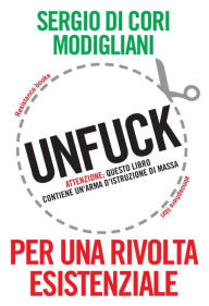 Title: Unfuck: Per una rivolta esistenziale, Author: Sergio di Cori Modigliani