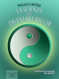 Title: La scienza del diventare ricchi, Author: Wallace D. Wattles