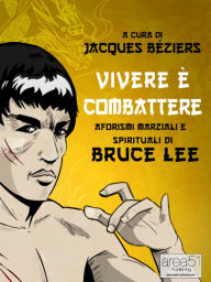 Title: Vivere è combattere. Aforismi marziali e spirituali di Bruce Lee, Author: A cura di Jacques Béziers