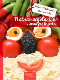 Title: Natale vegetariano. 5 menù per le feste, Author: Deborah D'Alessandro e Valentina D'Elia