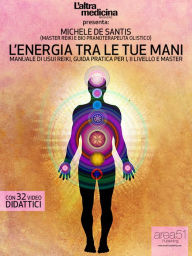 Title: L'energia tra le tue mani. Manuale di Usui Reiki: Guida pratica per I, II Livello e Master, Author: Michele De Santis