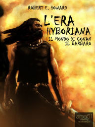 Title: L'Era Hyboriana: Il mondo di Conan il Barbaro, Author: Robert E. Howard